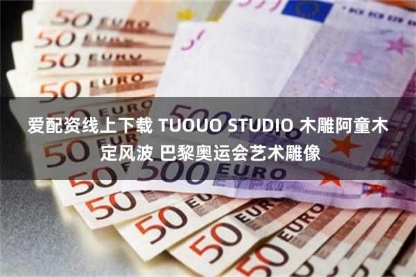 爱配资线上下载 TUOUO STUDIO 木雕阿童木 定风波 巴黎奥运会艺术雕像