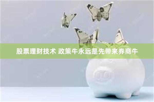 股票理财技术 政策牛永远是先带来券商牛