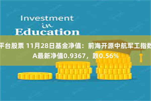 平台股票 11月28日基金净值：前海开源中航军工指数A最新净