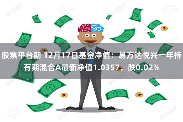 股票平台期 12月17日基金净值：易方达悦兴一年持有期混合A