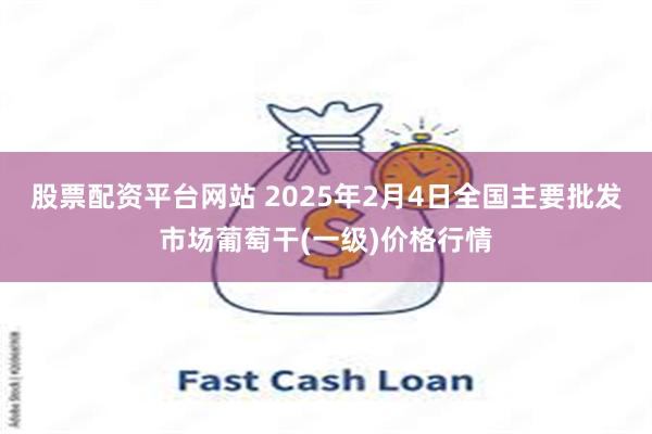 股票配资平台网站 2025年2月4日全国主要批发市场葡萄干(