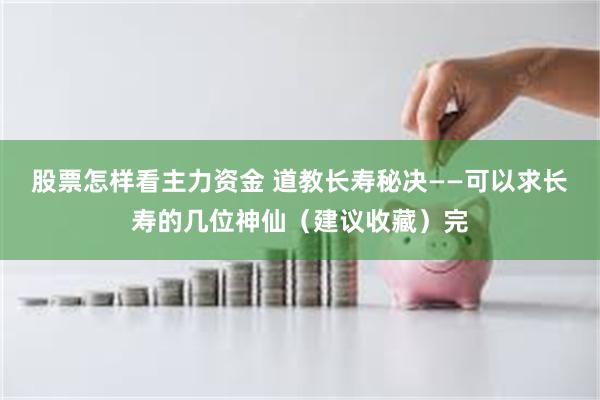 股票怎样看主力资金 道教长寿秘决——可以求长寿的几位神仙（建